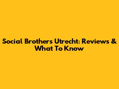 Social Brothers Utrecht: Reviews & What To Know