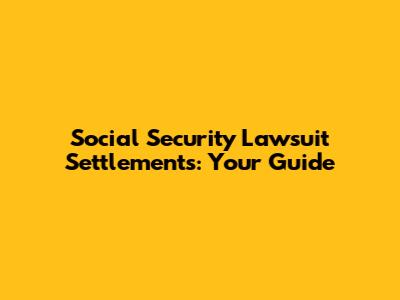 Social Security Lawsuit Settlements: Your Guide