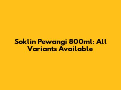 Soklin Pewangi 800ml: All Variants Available