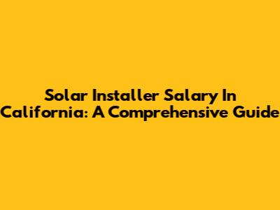 Solar Installer Salary In California: A Comprehensive Guide