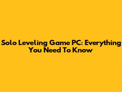 Solo Leveling Game PC: Everything You Need To Know