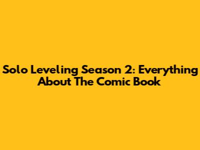 Solo Leveling Season 2: Everything About The Comic Book