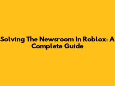 Solving The Newsroom In Roblox: A Complete Guide