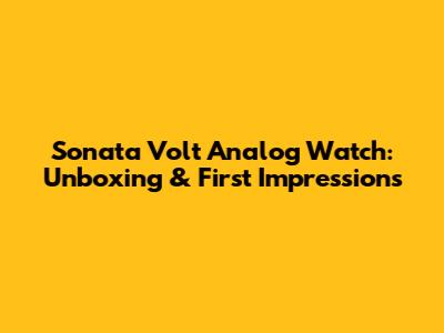 Sonata Volt Analog Watch: Unboxing & First Impressions