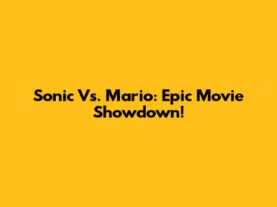 Sonic Vs. Mario: Epic Movie Showdown!