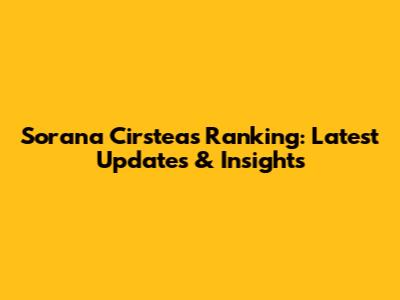 Sorana Cirstea's Ranking: Latest Updates & Insights
