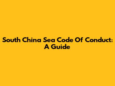 South China Sea Code Of Conduct: A Guide