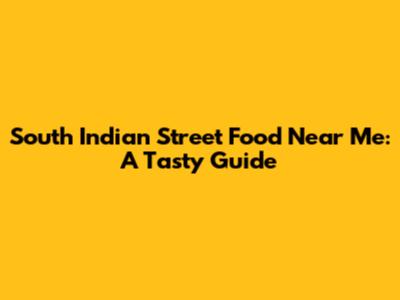 South Indian Street Food Near Me: A Tasty Guide