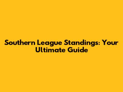 Southern League Standings: Your Ultimate Guide