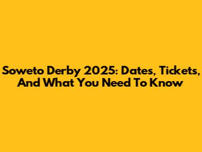 Soweto Derby 2025: Dates, Tickets, And What You Need To Know