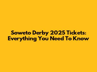 Soweto Derby 2025 Tickets: Everything You Need To Know