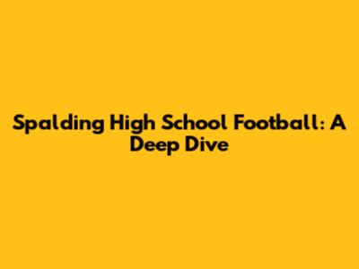 Spalding High School Football: A Deep Dive