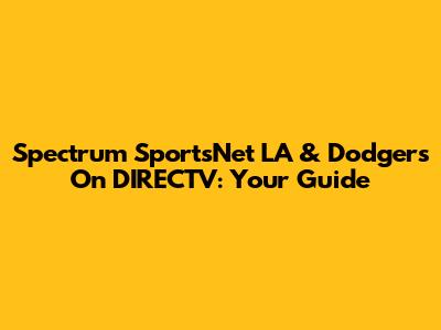 Spectrum SportsNet LA & Dodgers On DIRECTV: Your Guide