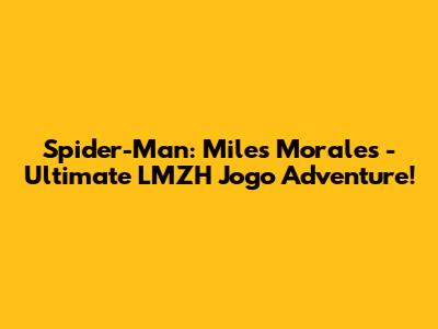 Spider-Man: Miles Morales - Ultimate LMZH Jogo Adventure!