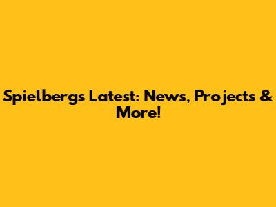 Spielberg's Latest: News, Projects & More!