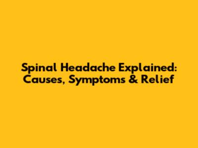 Spinal Headache Explained: Causes, Symptoms & Relief
