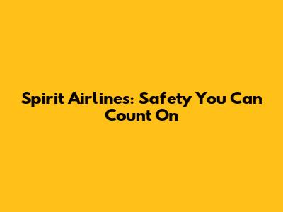 Spirit Airlines: Safety You Can Count On