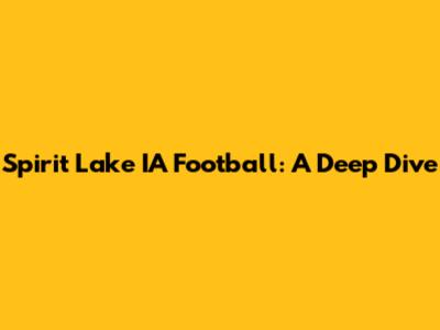 Spirit Lake IA Football: A Deep Dive
