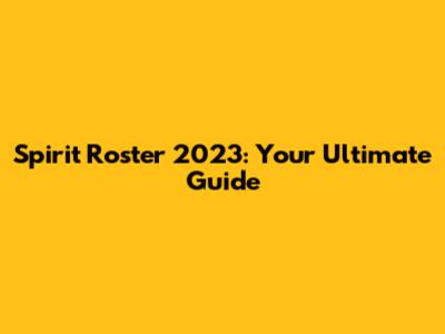 Spirit Roster 2023: Your Ultimate Guide