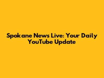 Spokane News Live: Your Daily YouTube Update