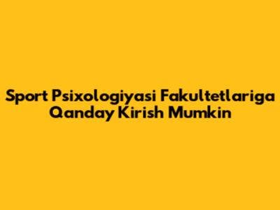 Sport Psixologiyasi Fakultetlariga Qanday Kirish Mumkin