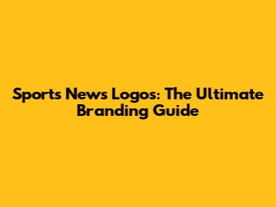 Sports News Logos: The Ultimate Branding Guide
