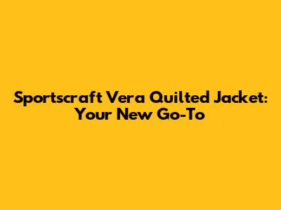 Sportscraft Vera Quilted Jacket: Your New Go-To