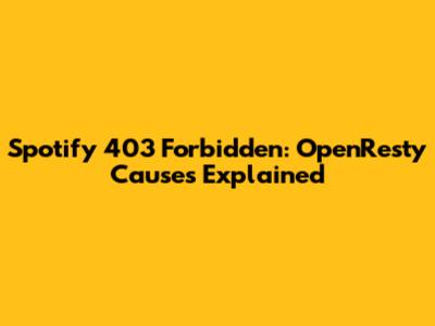 Spotify 403 Forbidden: OpenResty Causes Explained