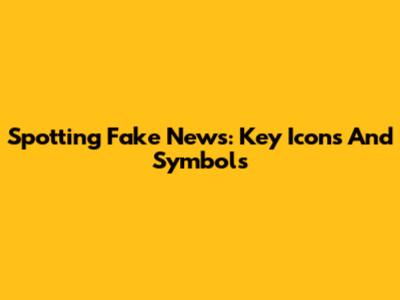 Spotting Fake News: Key Icons And Symbols