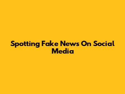 Spotting Fake News On Social Media