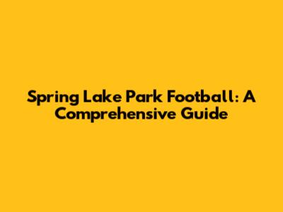 Spring Lake Park Football: A Comprehensive Guide