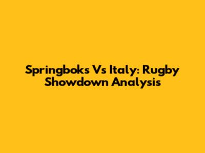 Springboks Vs Italy: Rugby Showdown Analysis