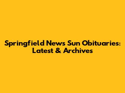 Springfield News Sun Obituaries: Latest & Archives