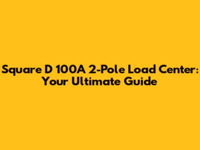 Square D 100A 2-Pole Load Center: Your Ultimate Guide