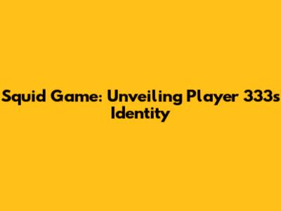 Squid Game: Unveiling Player 333's Identity