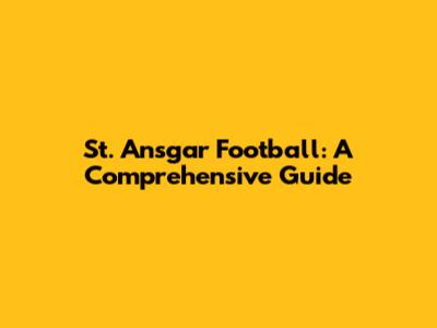 St. Ansgar Football: A Comprehensive Guide