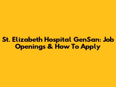 St. Elizabeth Hospital GenSan: Job Openings & How To Apply