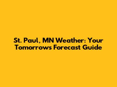 St. Paul, MN Weather: Your Tomorrow's Forecast Guide