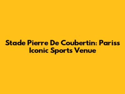 Stade Pierre De Coubertin: Paris's Iconic Sports Venue