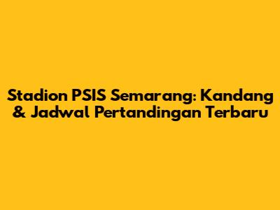 Stadion PSIS Semarang: Kandang & Jadwal Pertandingan Terbaru