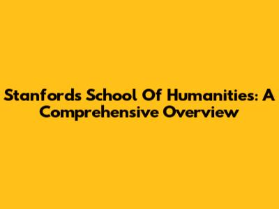 Stanford's School Of Humanities: A Comprehensive Overview