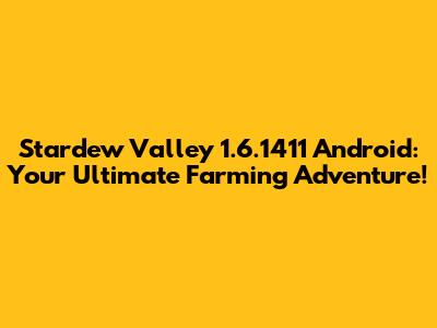 Stardew Valley 1.6.1411 Android: Your Ultimate Farming Adventure!