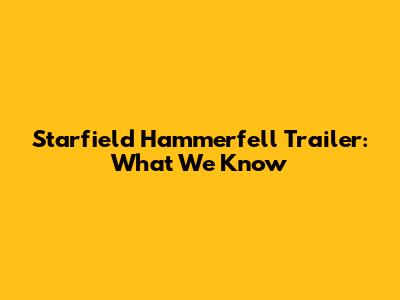 Starfield Hammerfell Trailer: What We Know