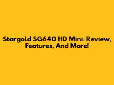 Stargold SG640 HD Mini: Review, Features, And More!