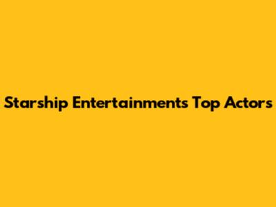 Starship Entertainment's Top Actors