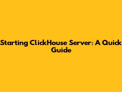 Starting ClickHouse Server: A Quick Guide