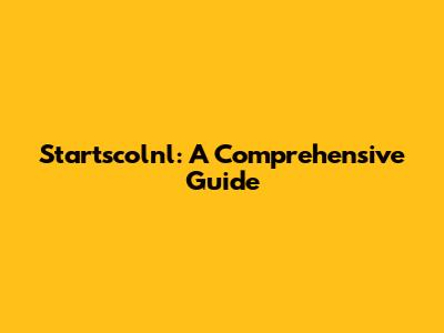 Startscolnl: A Comprehensive Guide