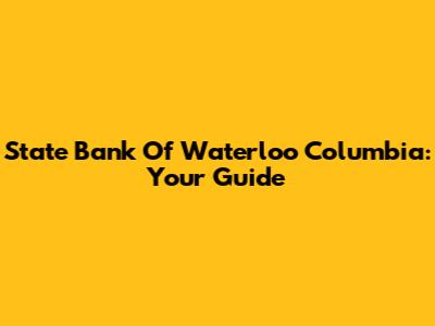 State Bank Of Waterloo Columbia: Your Guide