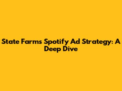 State Farm's Spotify Ad Strategy: A Deep Dive