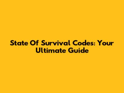 State Of Survival Codes: Your Ultimate Guide